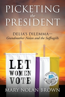 Picketing the President: Delia's Dilemma - Grandmother Nolan and the Suffragists by Brown, Mary Nolan
