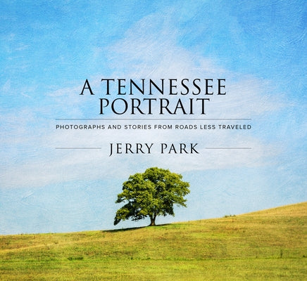 A Tennessee Portrait: Photographs and Stories from Roads Less Traveled by Park, Jerry