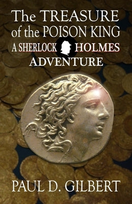 The Treasure of the Poison King - A Sherlock Holmes Adventure by Gilbert, Paul D.