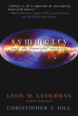 Symmetry and the Beautiful Universe by Lederman, Leon M.