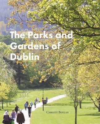 The Parks and Gardens of Dublin by Boylan, Christy