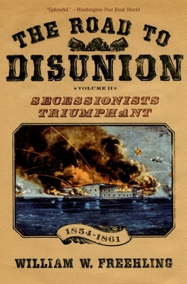 The Road to Disunion, Volume 2: Secessionists Triumphant, 1854-1861 by Freehling, William W.