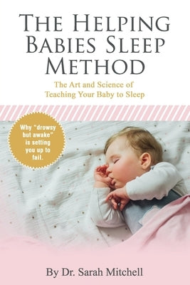 The Helping Babies Sleep Method: The Art and Science of Teaching Your Baby to Sleep by Mitchell, Sarah