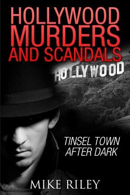 Hollywood Murders and Scandals: Tinsel Town After Dark by Riley, Mike