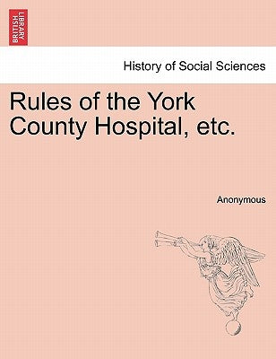 Rules of the York County Hospital, Etc. by Anonymous