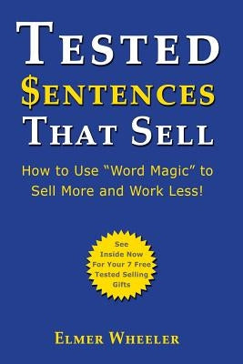 Tested Sentences That Sell: How To Use "Word Magic" To Sell More And Work Less! by Wheeler, Elmer
