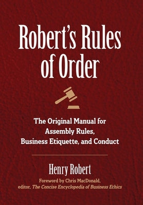 Robert's Rules of Order: The Original Manual for Assembly Rules, Business Etiquette, and Conduct by Robert, Henry