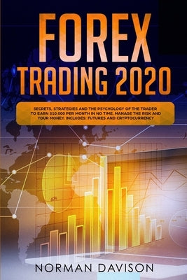 Forex Trading 2020: Guide for Beginners. Secrets, Strategies and the Psychology of the Trader to Earn $10,000 per Month in no Time, Manage by Davison, Norman