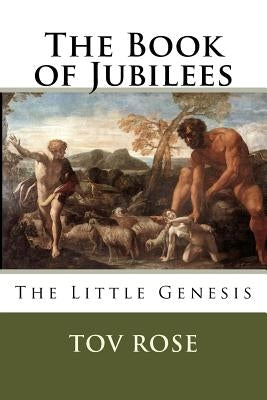 The Book of Jubilees: The Little Genisys by Rose, Tov