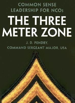 The Three Meter Zone: Common Sense Leadership for Ncos by Pendry, J. D.