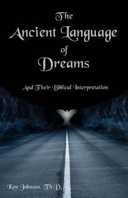 The Ancient Language of Dreams: And Their Biblical Interpretation by Johnson Th D., Ken