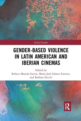 Gender-Based Violence in Latin American and Iberian Cinemas by Maseda Garc&#237;a, Rebeca