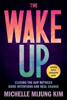 The Wake Up: Closing the Gap Between Good Intentions and Real Change by Kim, Michelle Mijung