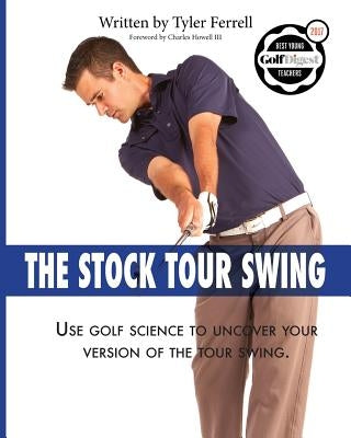 Stock Tour Swing: Use Golf Science To Uncover Your Version Of The Tour Swing by Ferrell, Tyler Woods