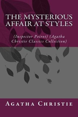 The Mysterious Affair at Styles: (Inspector Poirot) (Agatha Christie Classics Collection) by Christie, Agatha