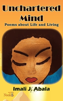 Unchartered Mind: Poems about Life and Living by Abala, Imali J.