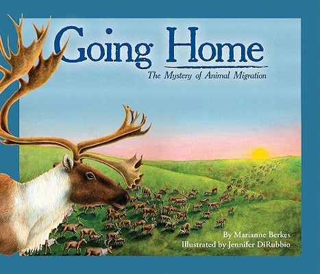 Going Home: The Mystery of Animal Migration by Berkes, Marianne