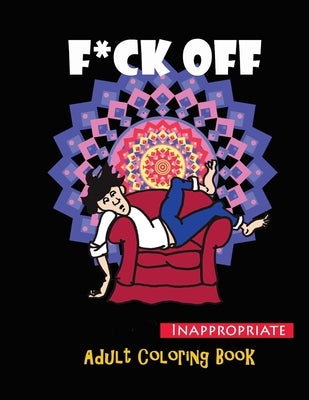 F*ck Off !: Inappropriate Adult Coloring Book for Relaxing and Stress Relieving with Funny Quotes by Publisher, Coloring