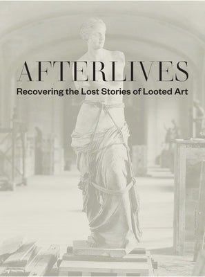 Afterlives: Recovering the Lost Stories of Looted Art by Alexander, Darsie