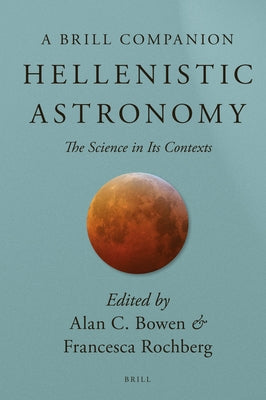 Hellenistic Astronomy: The Science in Its Contexts by Bowen