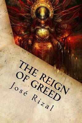 The Reign of Greed: Complete English Version of "El Filibusterismo" by Jose Rizal