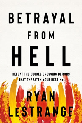 Betrayal from Hell: Defeat the Double-Crossing Demons That Threaten Your Destiny by Lestrange, Ryan