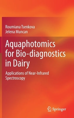 Aquaphotomics for Bio-Diagnostics in Dairy: Applications of Near-Infrared Spectroscopy by Tsenkova, Roumiana