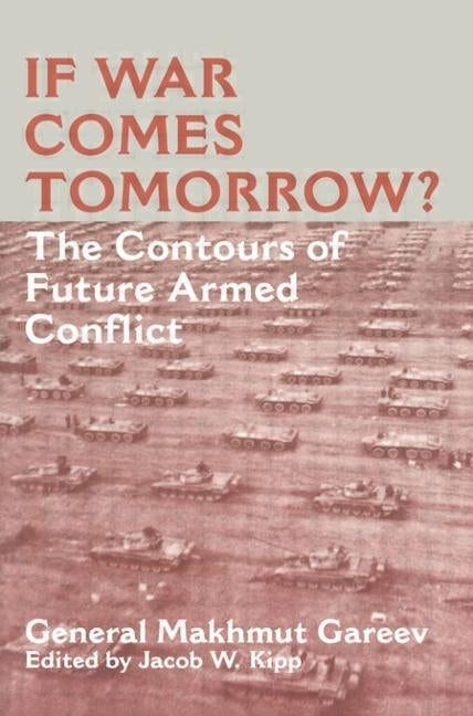 If War Comes Tomorrow?: The Contours of Future Armed Conflict by Gareev, General Makhmut Akhmetovich