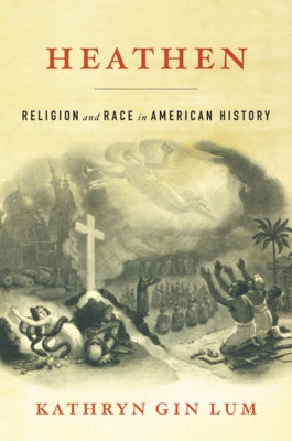 Heathen: Religion and Race in American History by Gin Lum, Kathryn