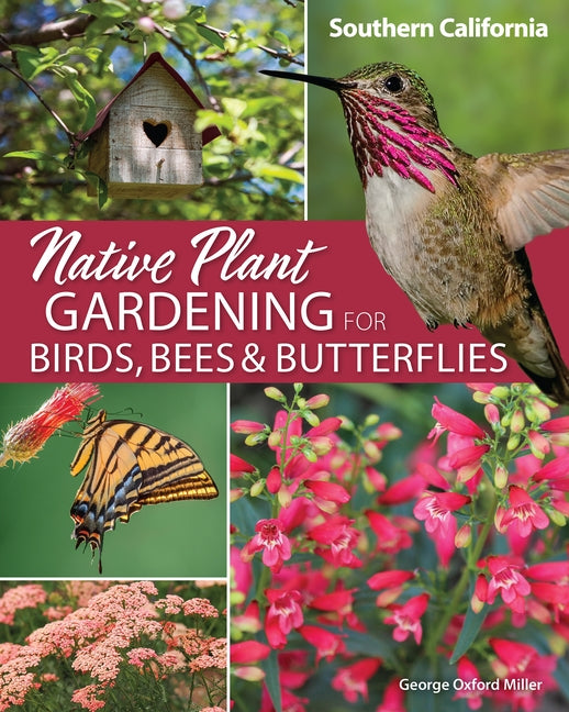 Native Plant Gardening for Birds, Bees & Butterflies: Southern California by Miller, George Oxford