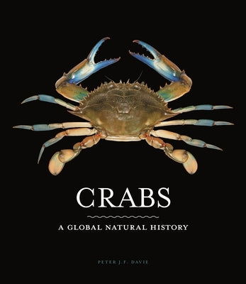 Crabs: A Global Natural History by Davie, Peter J. F.