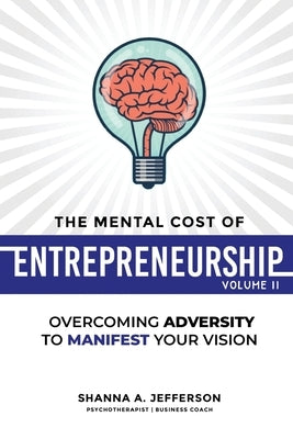 The Mental Cost of Entrepreneurship: Volume II: Overcoming Adversity to Manifest Your Vision by Jefferson, Shanna a.