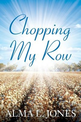 Chopping My Row by Jones, Alma L.