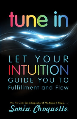 Tune In: Let Your Intuition Guide You to Fulfillment and Flow by Choquette, Sonia