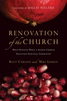 Renovation of the Church: What Happens When a Seeker Church Discovers Spiritual Formation by Carlson, Kent