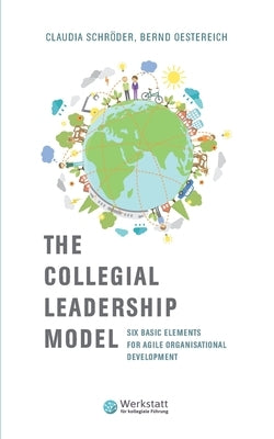 The Collegial Leadership Model: Six Basic Elements for Agile Organisational Development by Schr&#246;der, Claudia