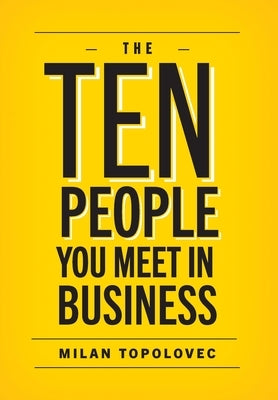 The 10 People You Meet In Business: Sage Vignettes for Success in Life and Business by Topolovec, Milan