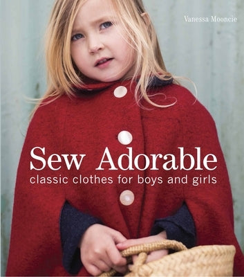 Sew Adorable: Classic Clothes for Boys and Girls by Mooncie, Vanessa