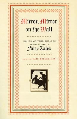 Mirror, Mirror on the Wall: Women Writers Explore Their Favorite Fairy Tales by Bernheimer, Kate