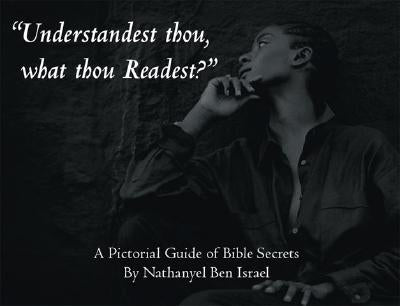 Understandest Thou, What Thou Readest?: A Pictorial Guide of Bible Secrets by Israel, Nathanyel Ben