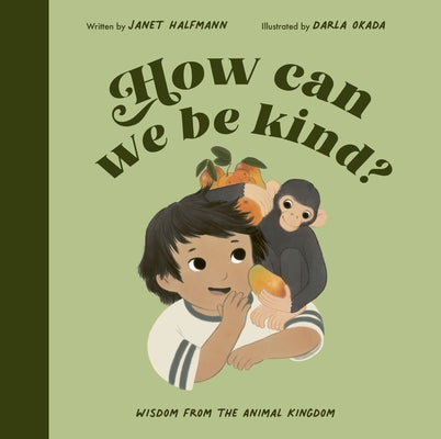 How Can We Be Kind?: Wisdom from the Animal Kingdom by Halfmann, Janet