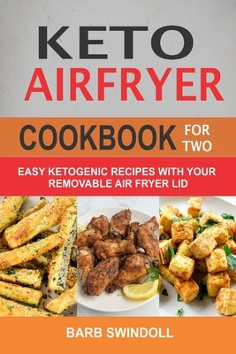 Keto Airfryer Cookbook For Two: Easy Ketogenic Recipes With Your Removable Air Fryer Lid by Swindoll, Barb