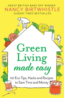 Green Living Made Easy: 101 Eco Tips, Hacks and Recipes to Save Time and Money by Birtwhistle, Nancy