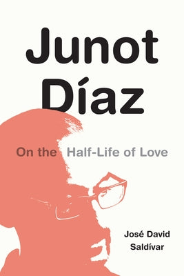 Junot Díaz: On the Half-Life of Love by Sald&#237;var, Jos&#233; David