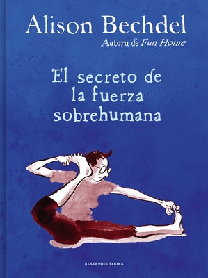 El Secreto de la Fuerza Sobrehumana / The Secret of Superhuman Strength by Bechdel, Alison