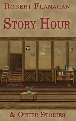 Story Hour & Other Stories by Flanagan, Robert