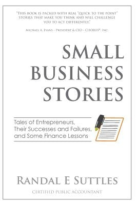 Small Business Stories: Tales of Entrepreneurs, Their Successes and Failures, and Some Finance Lessons by Suttles, Randal E.