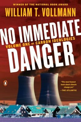 No Immediate Danger: Volume One of Carbon Ideologies by Vollmann, William T.