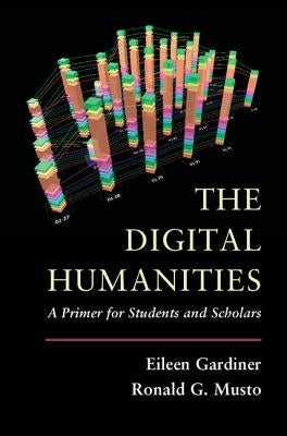 The Digital Humanities: A Primer for Students and Scholars by Gardiner, Eileen