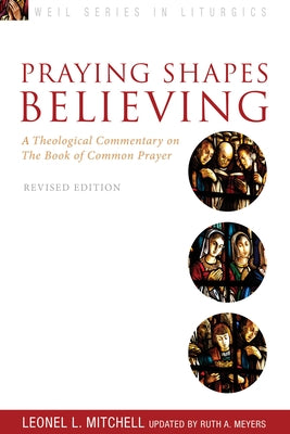 Praying Shapes Believing: A Theological Commentary on the Book of Common Prayer, Revised Edition by Meyers, Ruth A.